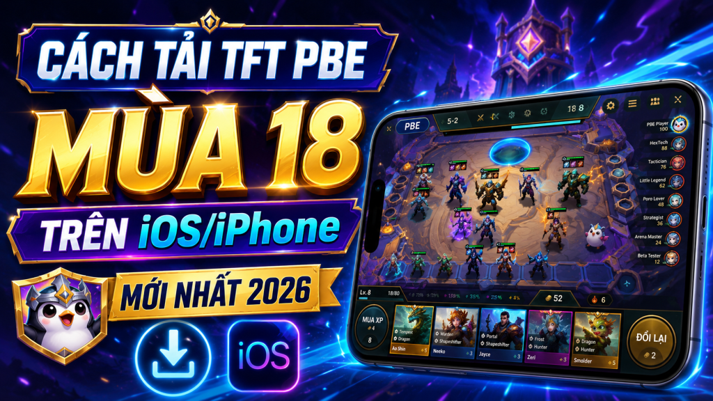 Cách Tải TFT PBE Mùa 18 Trên iOS/iPhone Mới Nhất 2026